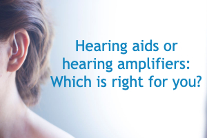 Woman with hearing aid, words saying "hearing aids or hearing amplifiers: which is right for you?"