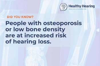 People with osteoporosis or low bone density are at increased risk of hearing loss.