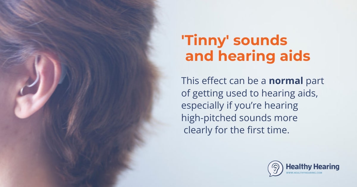 Tinny sounds are normal for hearing aids -- at first. 